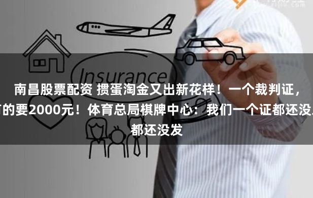 南昌股票配资 掼蛋淘金又出新花样！一个裁判证，有的要2000元！体育总局棋牌中心：我们一个证都还没发