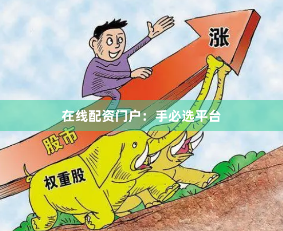 在线配资门户：手必选平台
